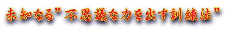 未知なる”不思議な力を出す訓練法” 